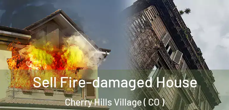  Sell Fire-damaged House Cherry Hills Village ( CO )