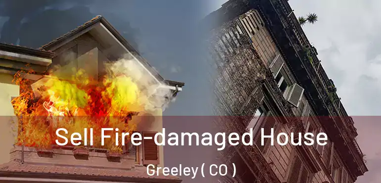  Sell Fire-damaged House Greeley ( CO )
