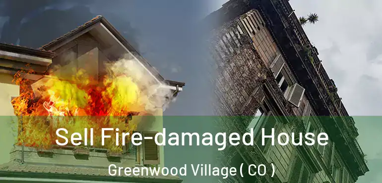 Sell Fire-damaged House Greenwood Village ( CO )
