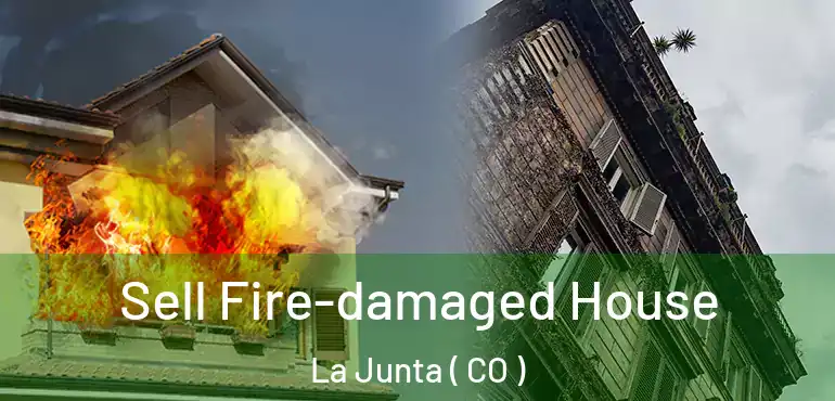 Sell Fire-damaged House La Junta ( CO )