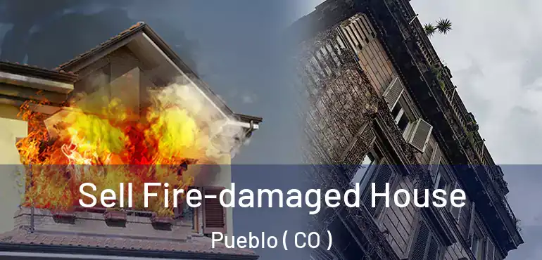  Sell Fire-damaged House Pueblo ( CO )