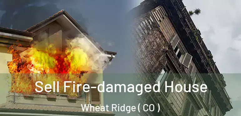  Sell Fire-damaged House Wheat Ridge ( CO )