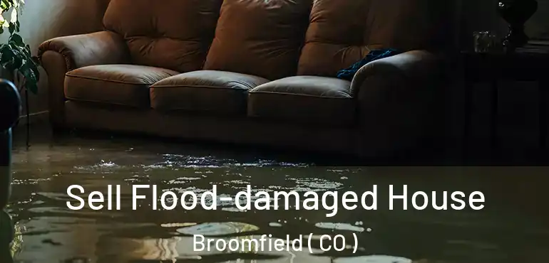 Sell Flood-damaged House Broomfield ( CO )