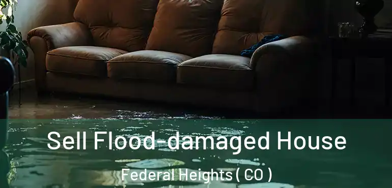 Sell Flood-damaged House Federal Heights ( CO )
