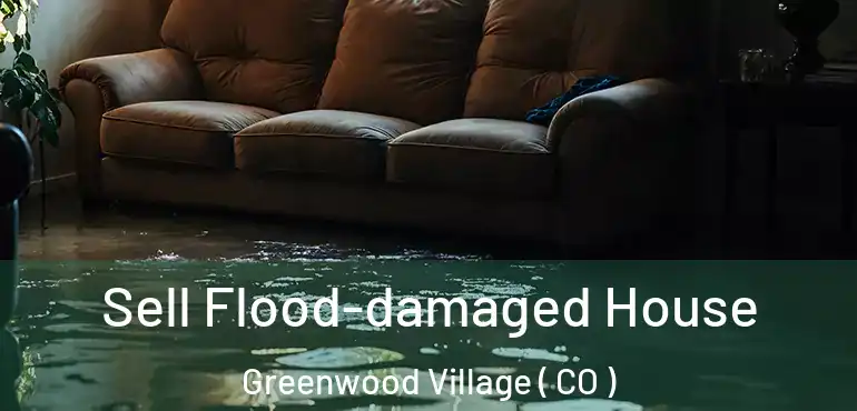  Sell Flood-damaged House Greenwood Village ( CO )