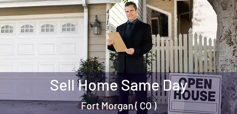  Sell Home Same Day Fort Morgan ( CO )