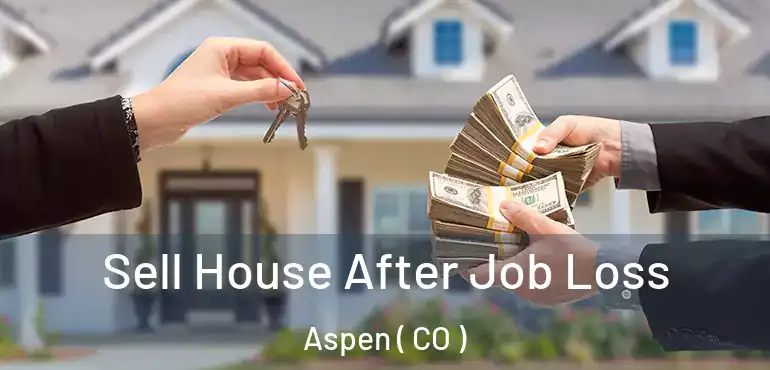  Sell House After Job Loss Aspen ( CO )