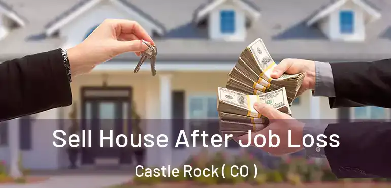 Sell House After Job Loss Castle Rock ( CO )