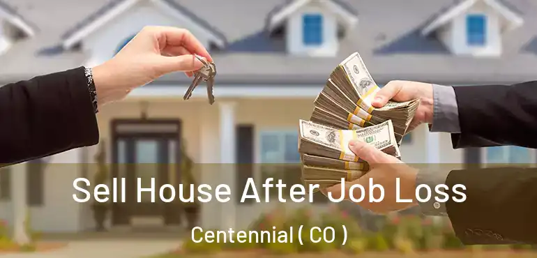  Sell House After Job Loss Centennial ( CO )