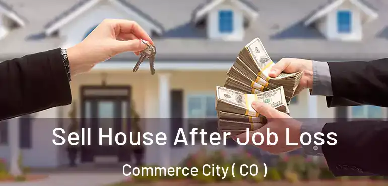  Sell House After Job Loss Commerce City ( CO )