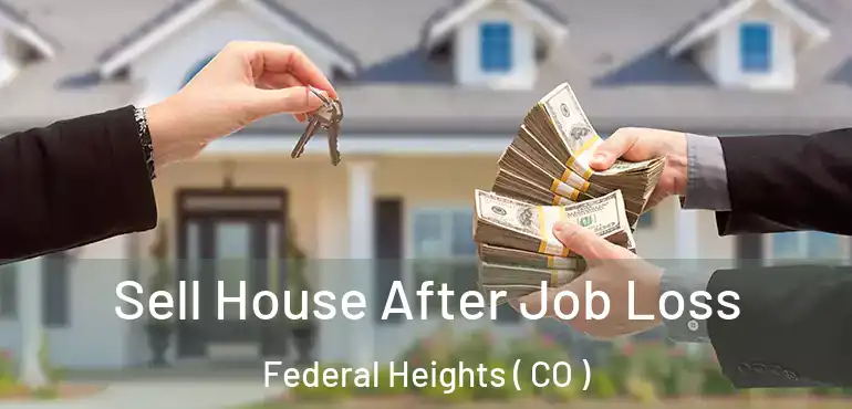 Sell House After Job Loss Federal Heights ( CO )