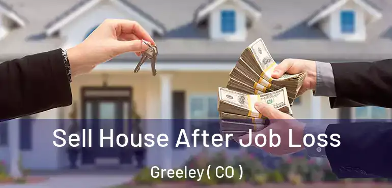  Sell House After Job Loss Greeley ( CO )