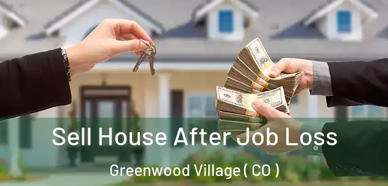  Sell House After Job Loss Greenwood Village ( CO )