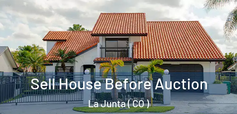 Sell House Before Auction La Junta ( CO )