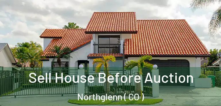  Sell House Before Auction Northglenn ( CO )