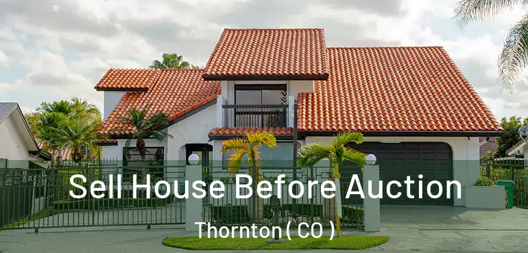 Sell House Before Auction Thornton ( CO )