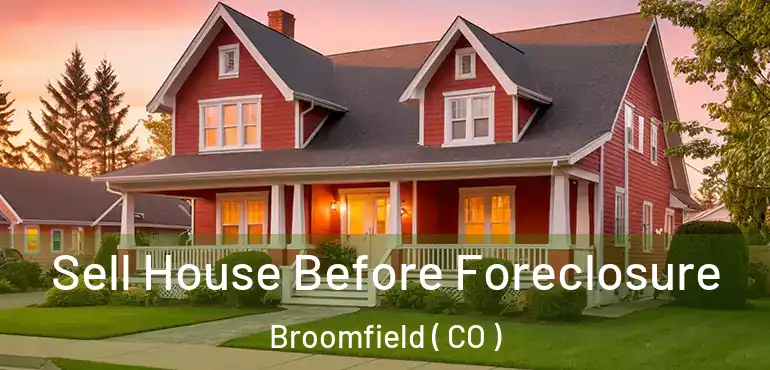 Sell House Before Foreclosure Broomfield ( CO )