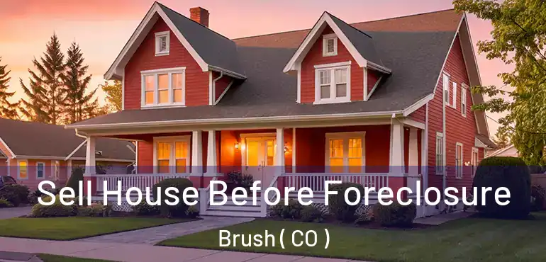  Sell House Before Foreclosure Brush ( CO )