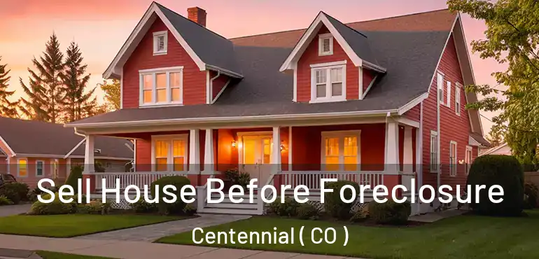  Sell House Before Foreclosure Centennial ( CO )