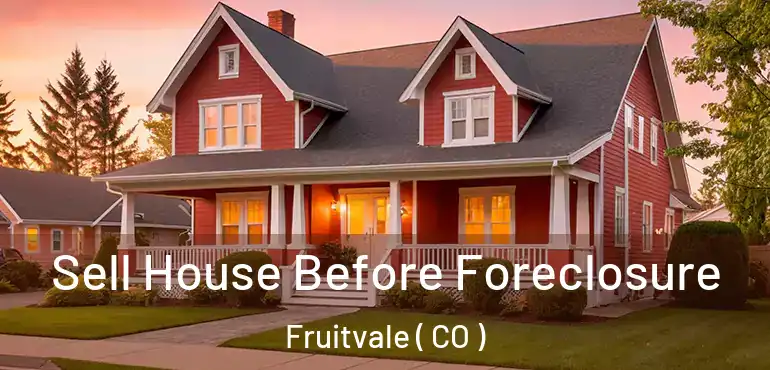  Sell House Before Foreclosure Fruitvale ( CO )