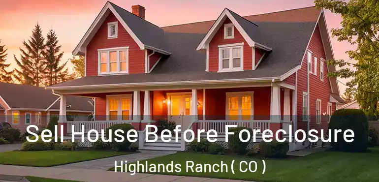  Sell House Before Foreclosure Highlands Ranch ( CO )