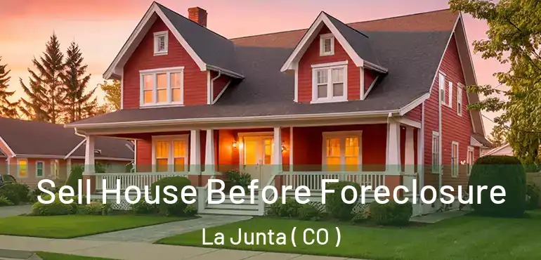  Sell House Before Foreclosure La Junta ( CO )