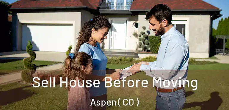  Sell House Before Moving Aspen ( CO )