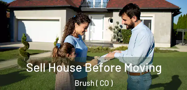  Sell House Before Moving Brush ( CO )