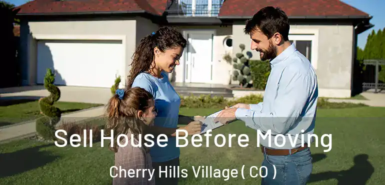  Sell House Before Moving Cherry Hills Village ( CO )