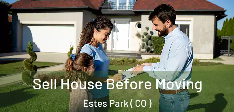  Sell House Before Moving Estes Park ( CO )