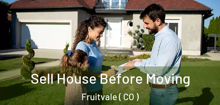  Sell House Before Moving Fruitvale ( CO )