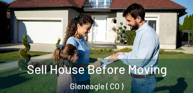  Sell House Before Moving Gleneagle ( CO )