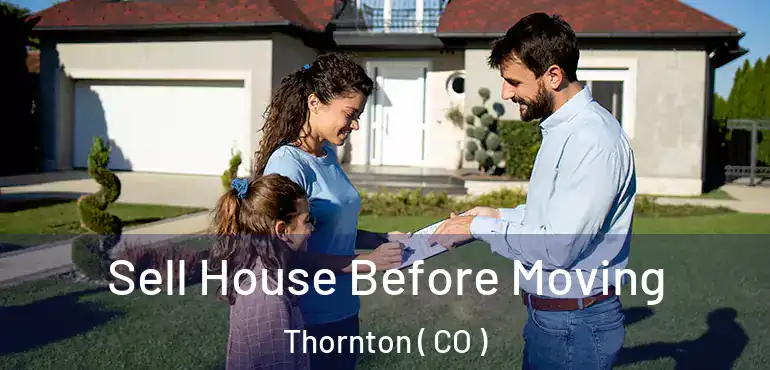  Sell House Before Moving Thornton ( CO )