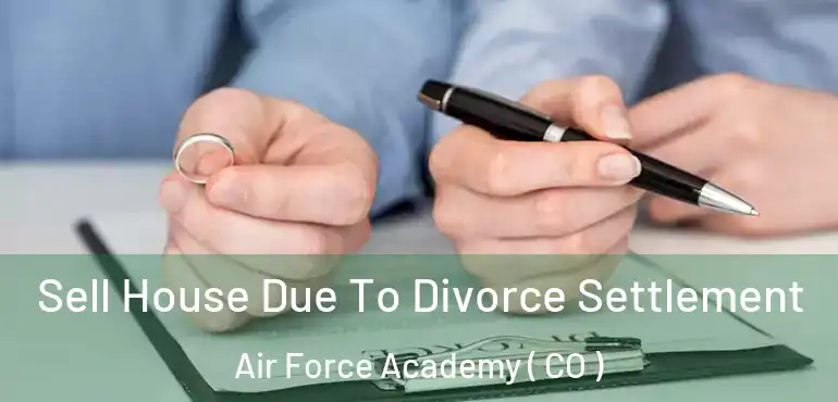  Sell House Due To Divorce Settlement Air Force Academy ( CO )