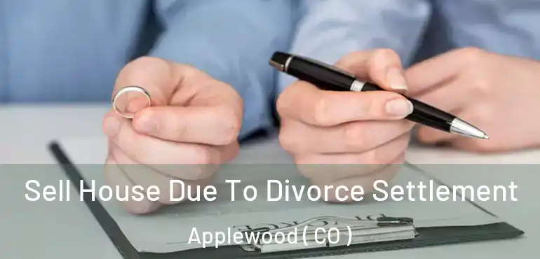 Sell House Due To Divorce Settlement Applewood ( CO )