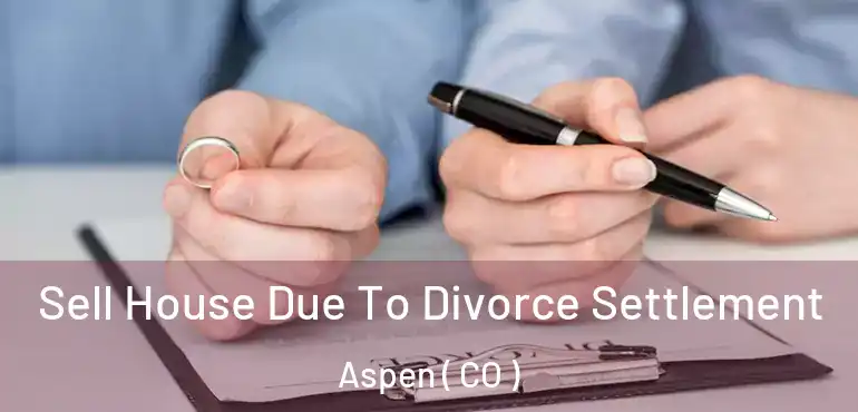  Sell House Due To Divorce Settlement Aspen ( CO )