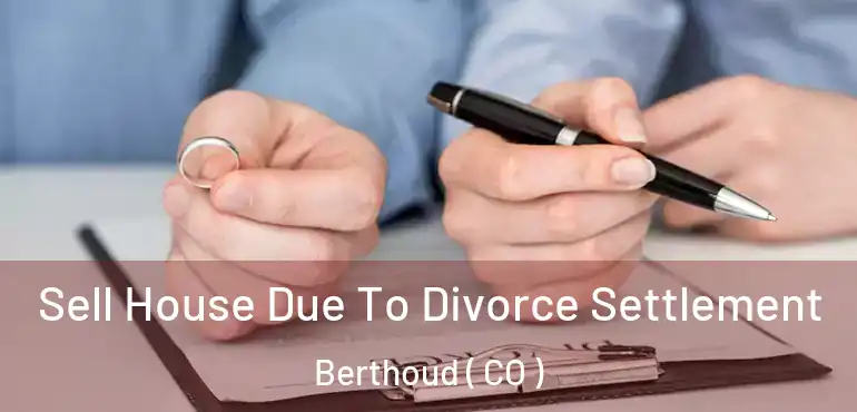  Sell House Due To Divorce Settlement Berthoud ( CO )