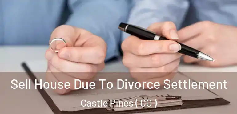  Sell House Due To Divorce Settlement Castle Pines ( CO )