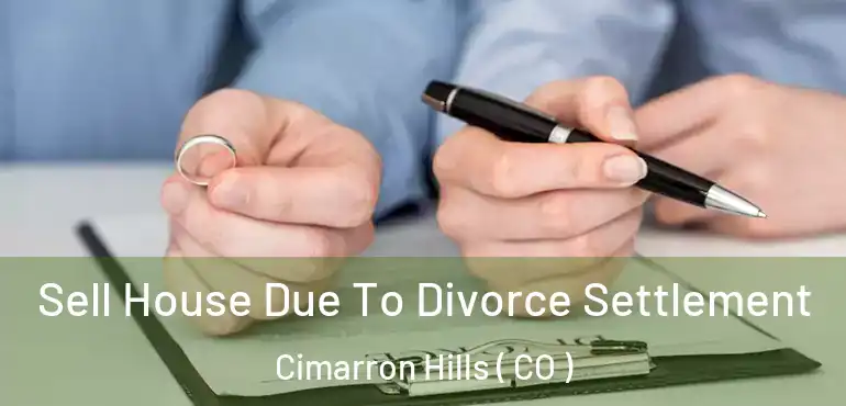  Sell House Due To Divorce Settlement Cimarron Hills ( CO )