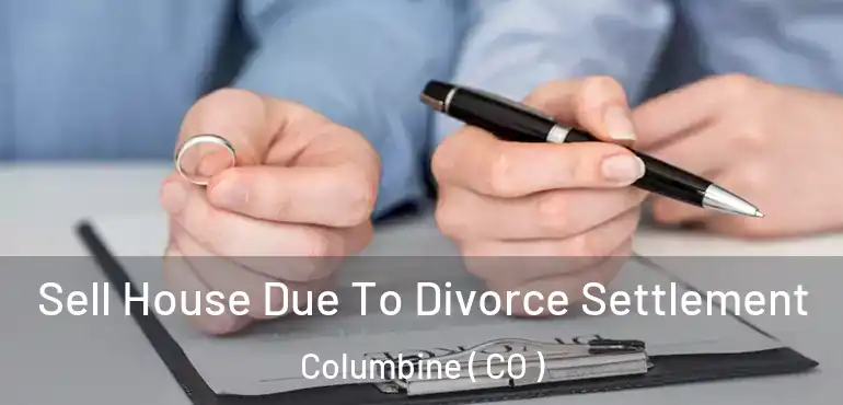  Sell House Due To Divorce Settlement Columbine ( CO )