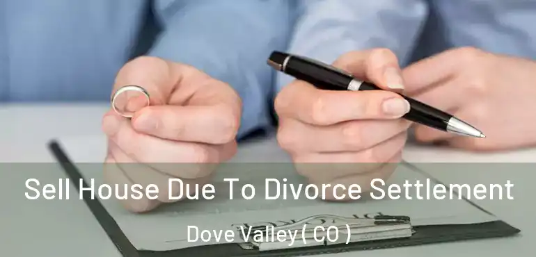 Sell House Due To Divorce Settlement Dove Valley ( CO )