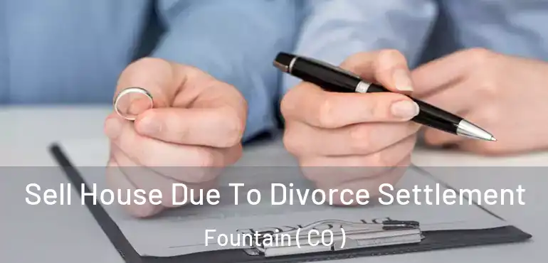 Sell House Due To Divorce Settlement Fountain ( CO )