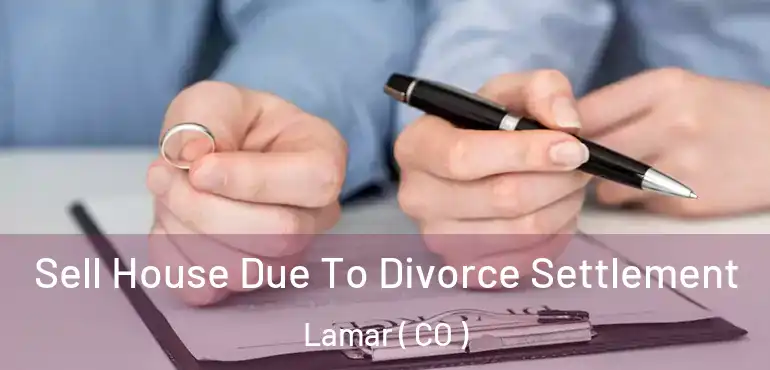  Sell House Due To Divorce Settlement Lamar ( CO )