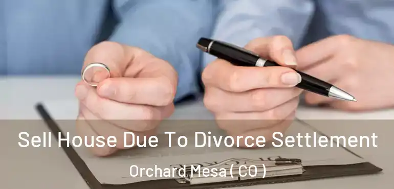  Sell House Due To Divorce Settlement Orchard Mesa ( CO )