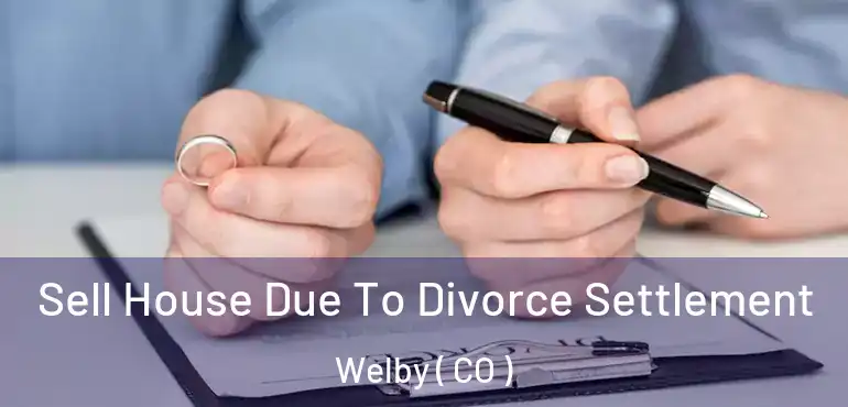  Sell House Due To Divorce Settlement Welby ( CO )