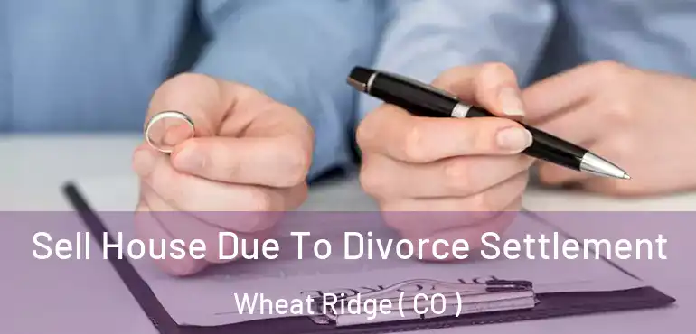  Sell House Due To Divorce Settlement Wheat Ridge ( CO )