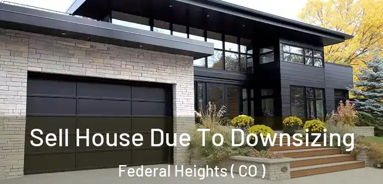 Sell House Due To Downsizing Federal Heights ( CO )