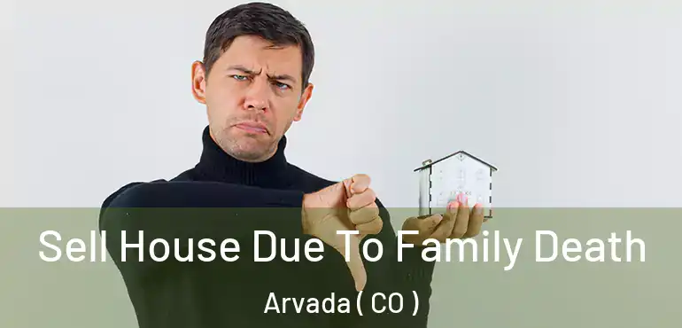  Sell House Due To Family Death Arvada ( CO )