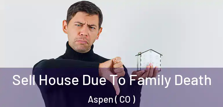  Sell House Due To Family Death Aspen ( CO )