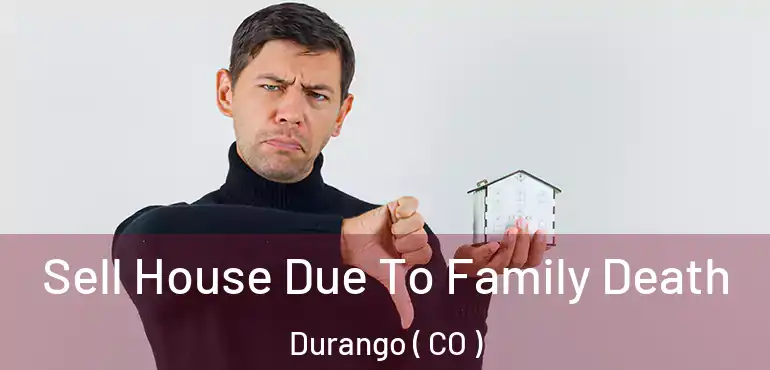 Sell House Due To Family Death Durango ( CO )